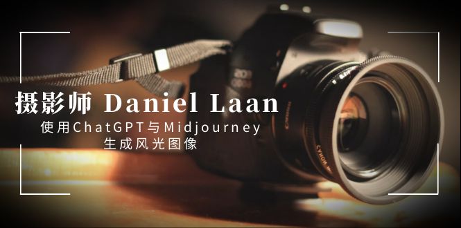 （8717期）摄影师 Daniel Laan 使用ChatGPT与Midjourney生成风光图像-中英字幕-启航188资源站