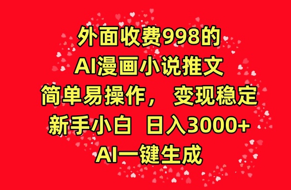 外面收费998的AI漫画小说推文，简单易操作，变现稳定，新手小白日入3000+，AI一键生成-启航188资源站