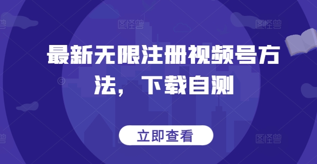 最新无限注册视频号方法，下载自测-启航188资源站