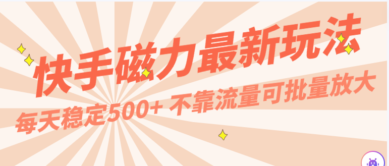 每天稳定500+，外面卖2980的快手磁力最新玩法，不靠流量可批量放大，手机电脑都可操作-启航188资源站