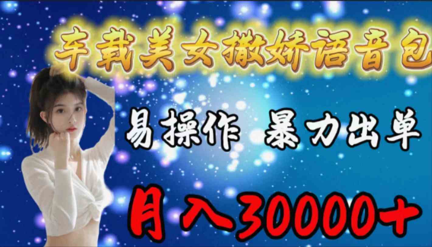 （9710期）车载女生撒娇语音包，易操作，暴力出单，月入30000+-启航188资源站
