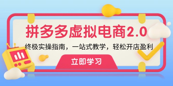 （12453期）拼多多 虚拟项目-2.0：终极实操指南，一站式教学，轻松开店盈利-启航188资源站