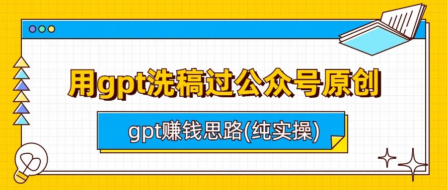 用gpt洗稿过公众号原创以及gpt赚钱思路(纯实操)-启航188资源站