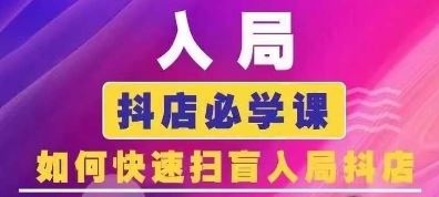 抖音商城运营课程(更新24年6月)，入局抖店必学课， 如何快速扫盲入局抖店-启航188资源站