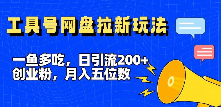 一鱼多吃，日引流200+创业粉，全平台工具号，网盘拉新新玩法月入5位数【揭秘】-启航188资源站