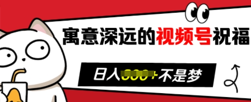 寓意深远的视频号祝福，粉丝增长无忧，带货效果事半功倍，日入多张【揭秘】-启航188资源站