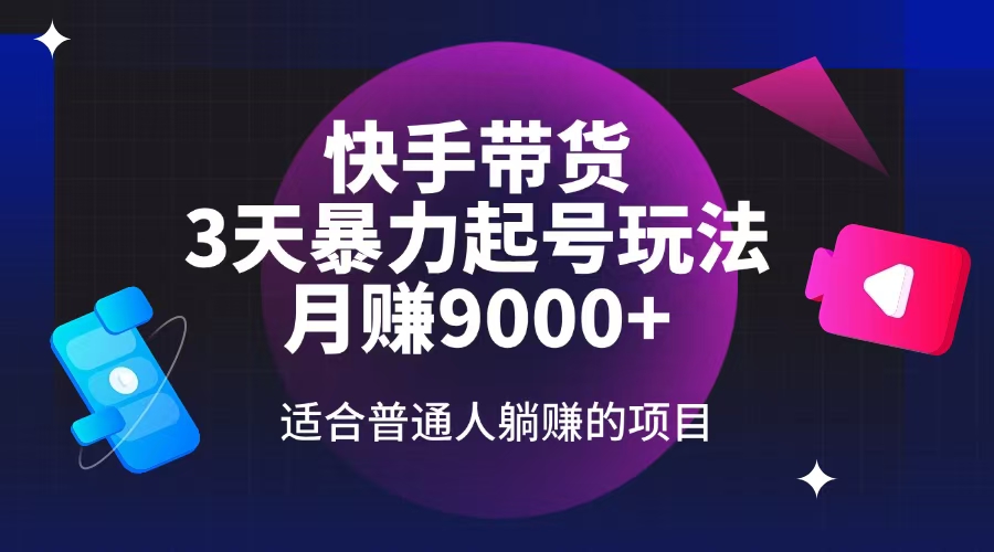 快手带货，3天起号暴力玩法，月赚9000+，适合普通人躺赚的项目-启航188资源站