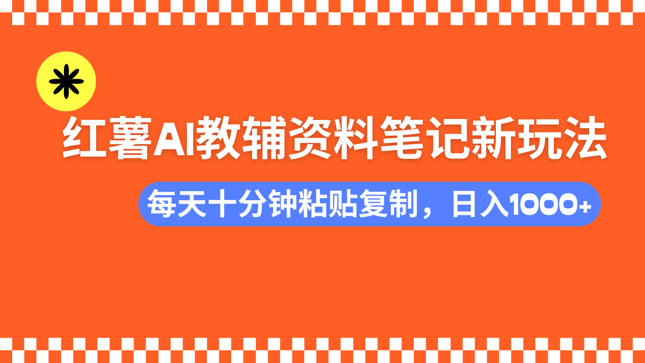 小红书AI教辅资料笔记新玩法，0门槛，可批量可复制，一天十分钟发笔记…-启航188资源站