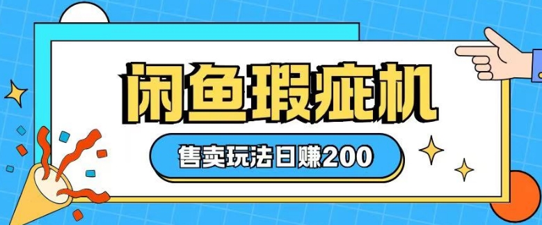咸鱼瑕疵机售卖玩法0基础也能上手，日入2张-启航188资源站